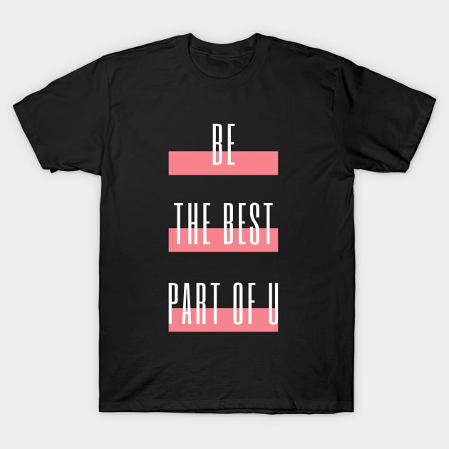 Be the best part of U T-Shirt by Anima Era